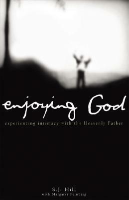 Enjoying God: Experiencing Intimacy with the Heavenly Father by S.J. Hill