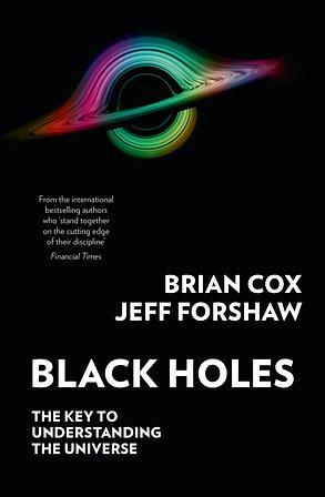 Black Holes: The key to understanding everything by Jeff Forshaw, Brian Cox