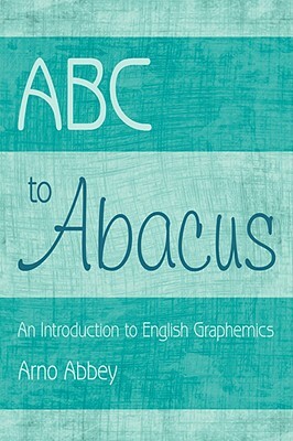 ABC to Abacus: An Introduction to English Graphemics by Arno Abbey