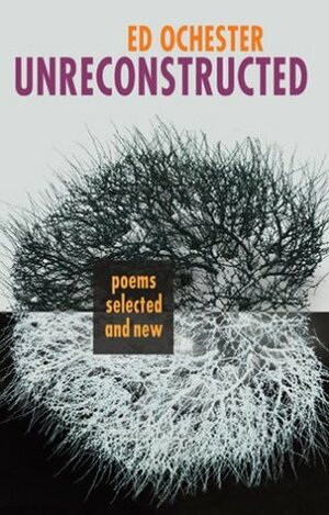 Unreconstructed: Poems Selected and New by Ed Ochester