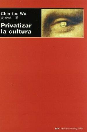 Privatizar la Cultura by Chin-Tao Wu