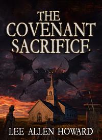 The Covenant Sacrifice by Lee Allen Howard