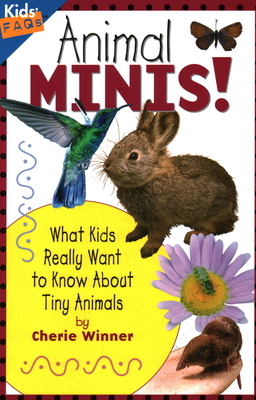 Animal Minis!: What Kids Really Want to Know about Tiny Animals by Cherie Winner