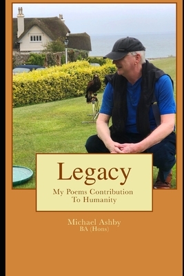 Legacy: My Poems Contribution To Humanity by Michael Ashby
