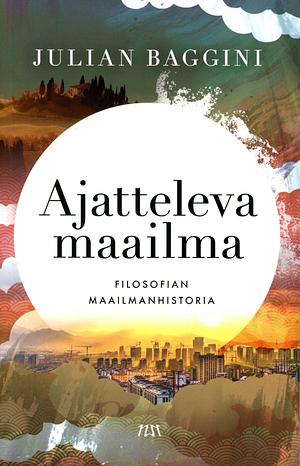 Ajatteleva maailma. Filosofian maailmanhistoria by Julian Baggini