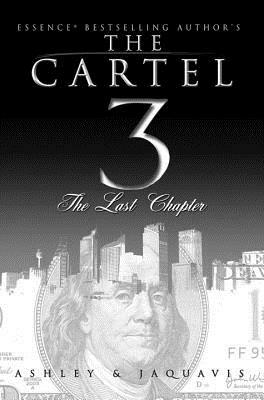 The Cartel 3: The Last Chapter by Ashley & Jaquavis