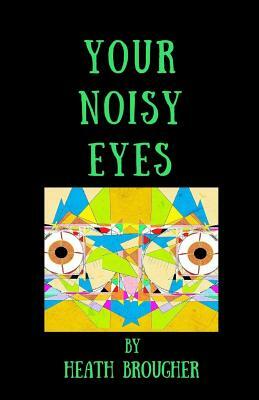 Your Noisy Eyes by Patrick Jordan, Heath Brougher