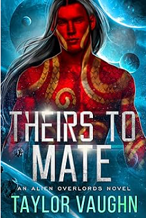 Theirs to Mate: A Sci-Fi Alien Romance (Alien Overlords Book 4)  by Taylor Vaughn