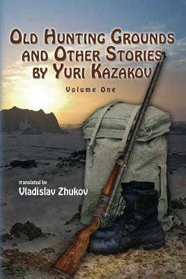 Old Hunting Grounds and Other Stories by Yuri Kazakov by Yuri Kazakov