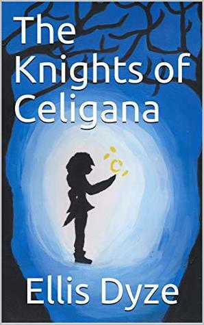 The Knights of Celigana by Ellis Dyze