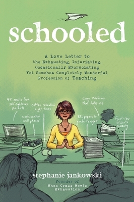 Schooled: A Love Letter to the Exhausting, Infuriating, Occasionally Excruciating Yet Somehow Completely Wonderful Profession of by Stephanie Jankowski