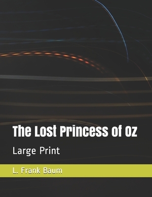 The Lost Princess of Oz: Large Print by L. Frank Baum