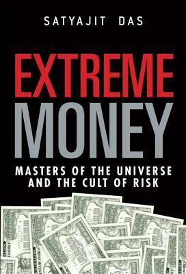 Extreme Money: Masters of the Universe and the Cult of Risk (Paperback) by Satyajit Das
