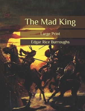 The Mad King: Large Print by Edgar Rice Burroughs