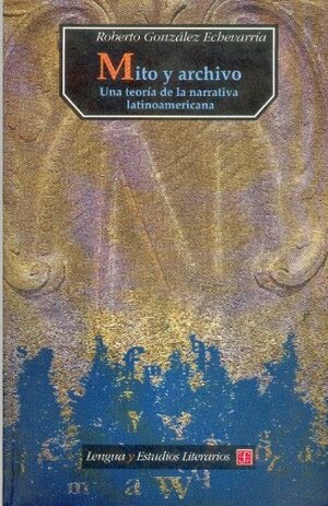 Mito y archivo: Una teoría de la narrativa latinoamericana by Roberto González Echevarría