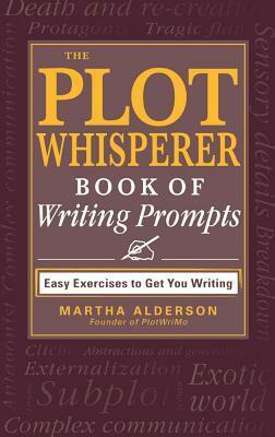 The Plot Whisperer Book of Writing Prompts: Easy Exercises to Get You Writing by Martha Alderson