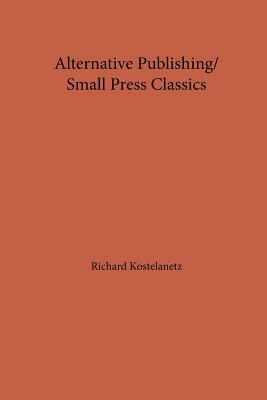 Alternative Publishing/ Small Press Classics by Andrew Charles Morinelli, Richard Kostelanetz