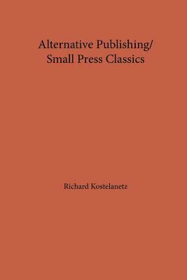 Alternative Publishing/ Small Press Classics by Richard Kostelanetz, Andrew Charles Morinelli