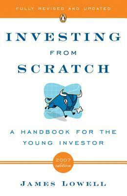 Investing from Scratch: A Handbook for the Young Investor by James Lowell