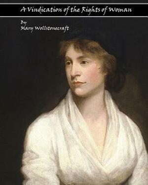 A Vindication of the Rights of Woman: With Strictures on Political and Moral Subjects by Mary Wollstonecraft
