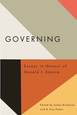 Governing: Essays in Honour of Donald J. Savoie by B. Guy Peters, James Bickerton