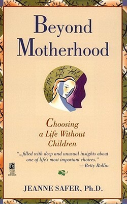 Beyond Motherhood: Choosing Life Without Children by Jeanne Safer