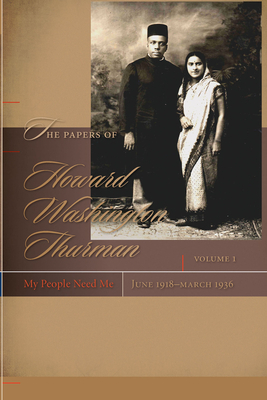 The Papers of Howard Washington Thurman: Volume I: My People Need Me, June 1918â "march 1936 by Howard Washington Thurman