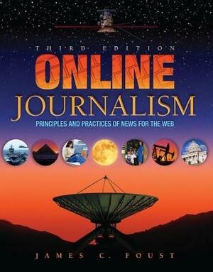 Online Journalism: Principles and Practices of News for the Web by Jim Foust