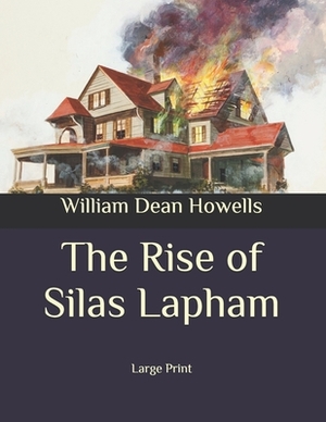 The Rise of Silas Lapham: Large Print by William Dean Howells