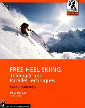 Free-Heel Skiing: Telemark and Parallel Techniques for All Conditions by Paul Parker