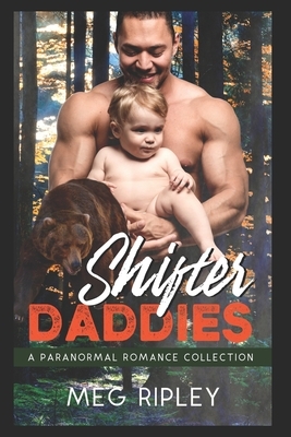 Shifter Daddies: A Paranormal Romance Collection by Meg Ripley