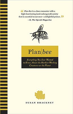 Plan Bee: Everything You Ever Wanted to Know about the Hardest-Working Creatures on Thepla Net by Susan Brackney