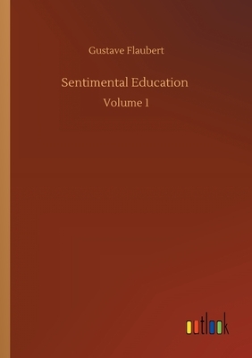 Sentimental Education: Volume 1 by Gustave Flaubert