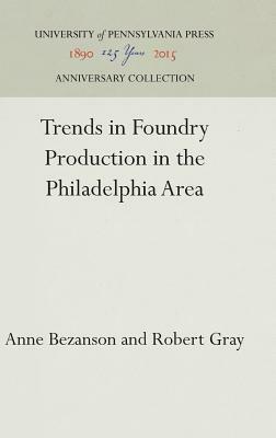 Trends in Foundry Production in the Philadelphia Area by Anne Bezanson, Robert Gray