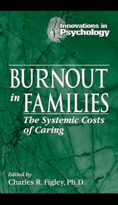 Burnout in Families: The Systemic Costs of Caring by Charles R. Figley