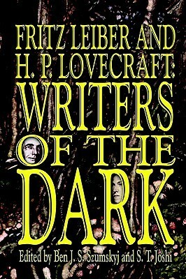 Fritz Leiber and H.P. Lovecraft: Writers of the Dark by Fritz Leiber, H.P. Lovecraft, Ben J.S. Szumskyj, S.T. Joshi