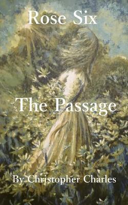 Rose Six: The Passage by Christopher Charles