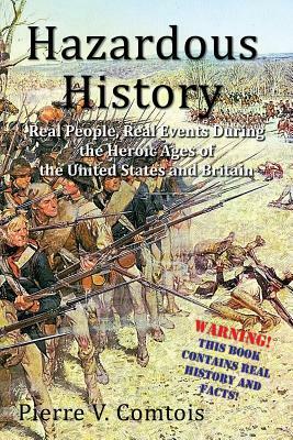 Hazardous History: Real People, Real Events During the Heroic Ages of the United States and Britain by Pierre V. Comtois