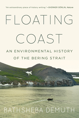 Floating Coast: An Environmental History of the Bering Strait by Bathsheba Demuth