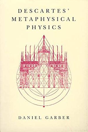 Descartes' Metaphysical Physics by Daniel Garber