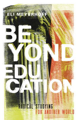 Beyond Education: Radical Studying for Another World by Eli Meyerhoff