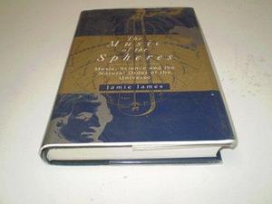 THE MUSIC OF THE SPHERES. Music, Science, and the Natural Order of the Universe. by Jamie James, Jamie James