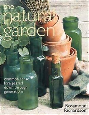 The Natural Garden: Common Sense Lore Passed Down Through Generations by Rosamond Richardson