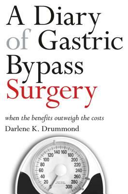 A Diary of Gastric Bypass Surgery: When the Benefits Outweigh the Costs by Darlene K. Drummond