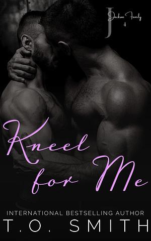 Kneel for me by T.O. Smith