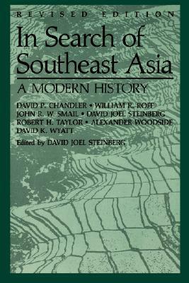 In Search of Southeast Asia: A Modern History (Revised Edition) by Alexander Barton Woodside, William R. Roff, Robert H. Taylor, David P. Chandler, John R.W. Smail, David Joel Steinberg, David K. Wyatt
