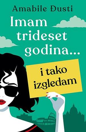 Imam trideset godina... i tako izgledam by Amabile Giusti