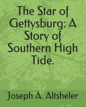 The Star of Gettysburg: A Story of Southern High Tide. by Joseph a. Altsheler