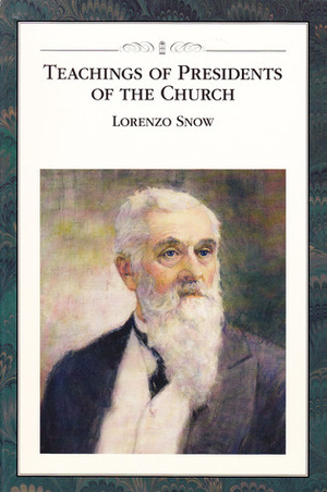 Teachings of Presidents of the Church: Lorenzo Snow by Lorenzo Snow, The Church of Jesus Christ of Latter-day Saints