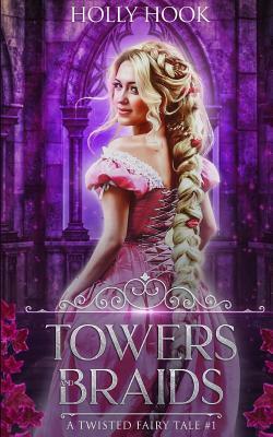 Towers and Braids: A Twisted Fairy Tale by Holly Hook